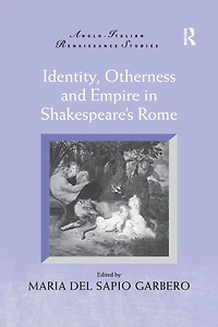 Identity, Otherness and Empire Shakespeare's Rome