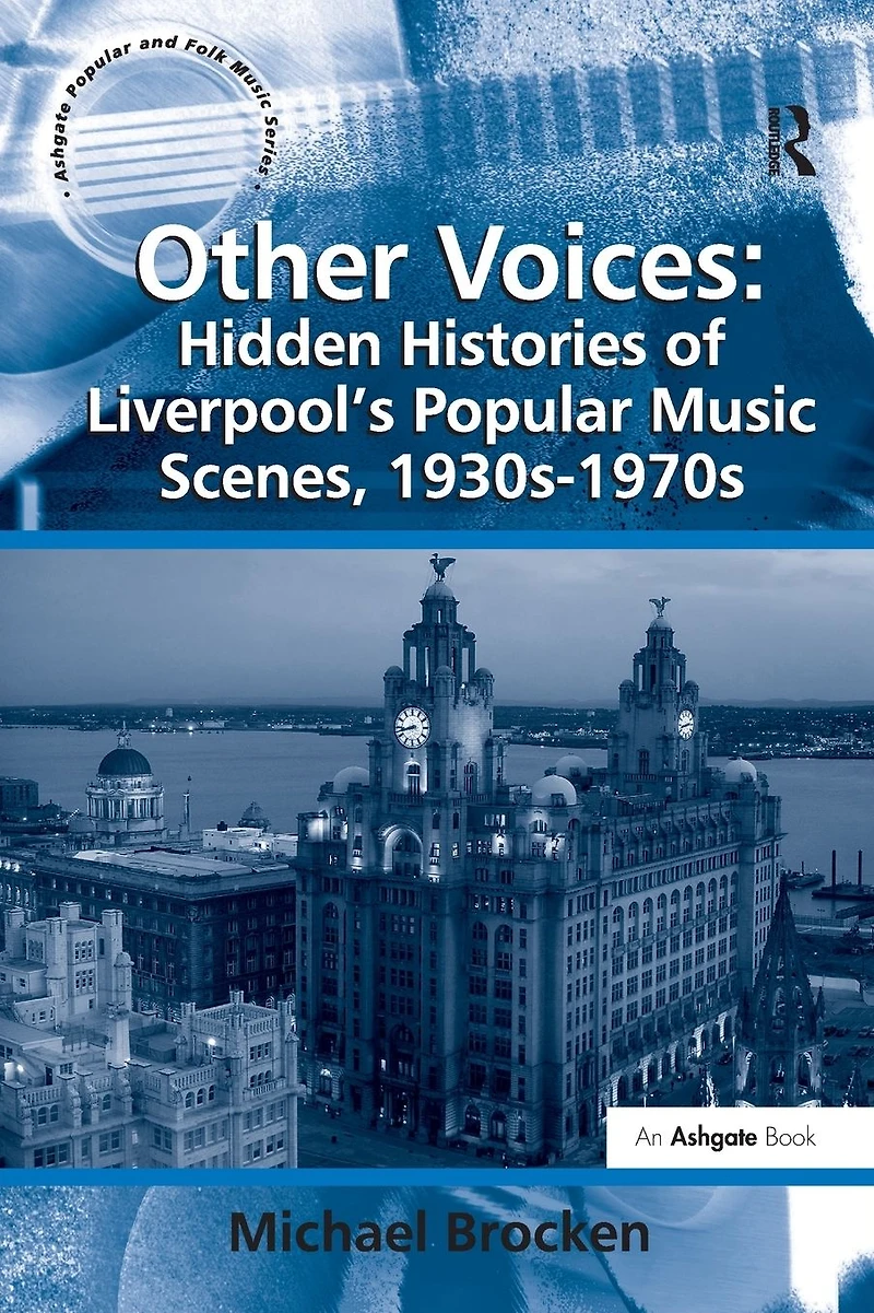 Other Voices: Hidden Histories of Liverpool's Popular Music Scenes, 1930s-1970s