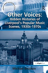 Other Voices: Hidden Histories of Liverpool's Popular Music Scenes, 1930s-1970s
