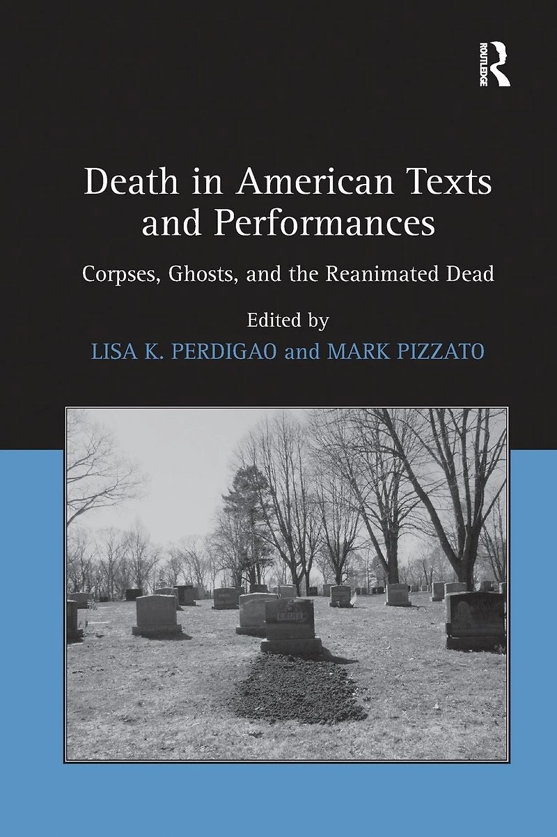 Death American Texts and Performances: Corpses, Ghosts, the Reanimated Dead