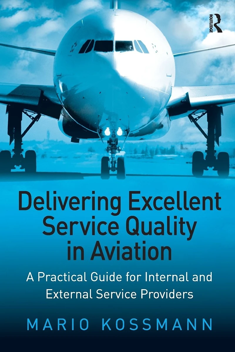Delivering Excellent Service Quality Aviation: A Practical Guide for Internal and External Providers