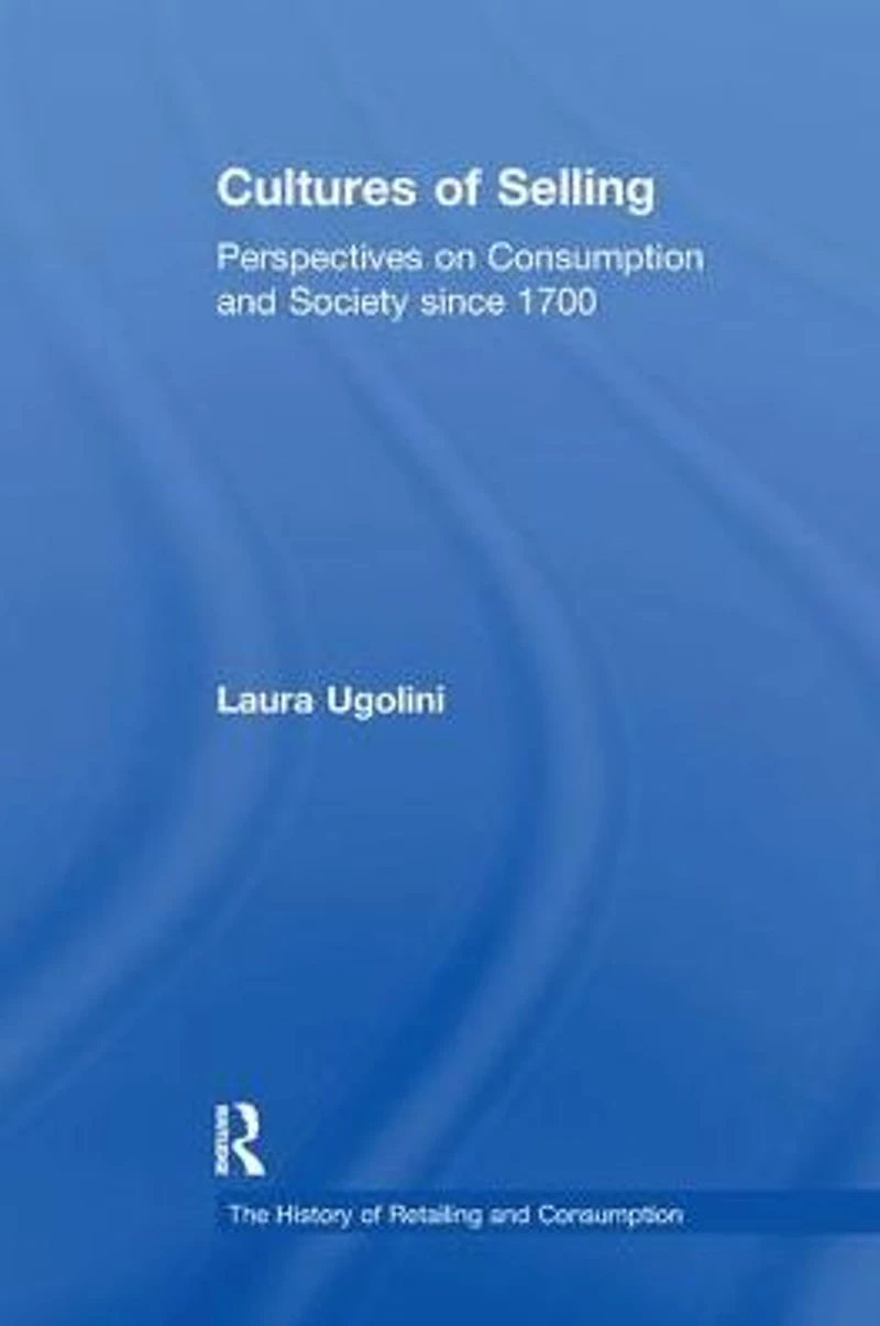 Cultures of Selling: Perspectives on Consumption and Society since 1700