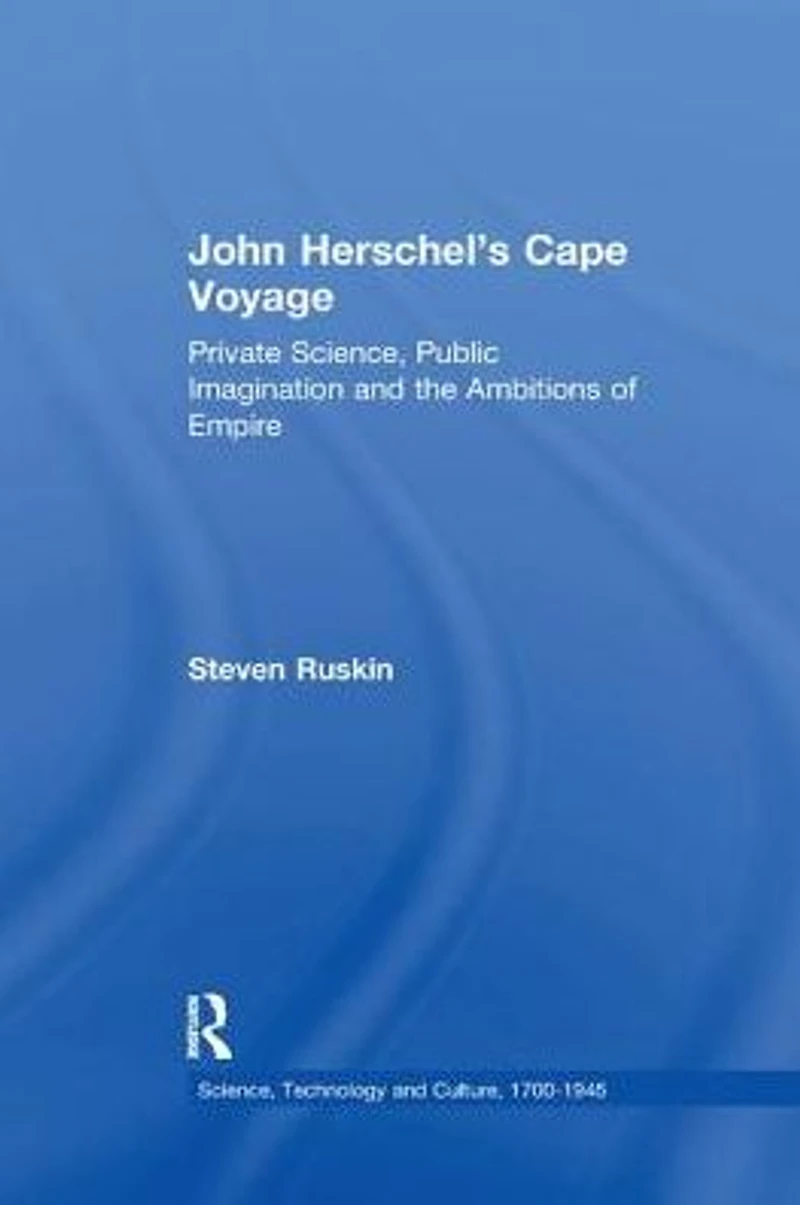 John Herschel's Cape Voyage: Private Science, Public Imagination and the Ambitions of Empire