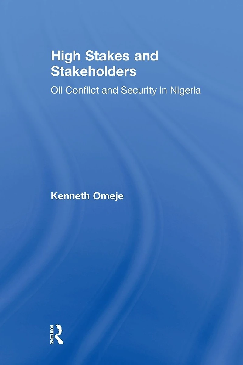 High Stakes and Stakeholders: Oil Conflict Security Nigeria