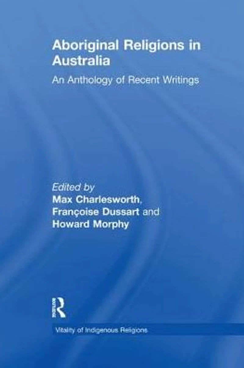 Aboriginal Religions Australia: An Anthology of Recent Writings