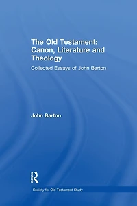 The Old Testament: Canon, Literature and Theology: Collected Essays of John Barton
