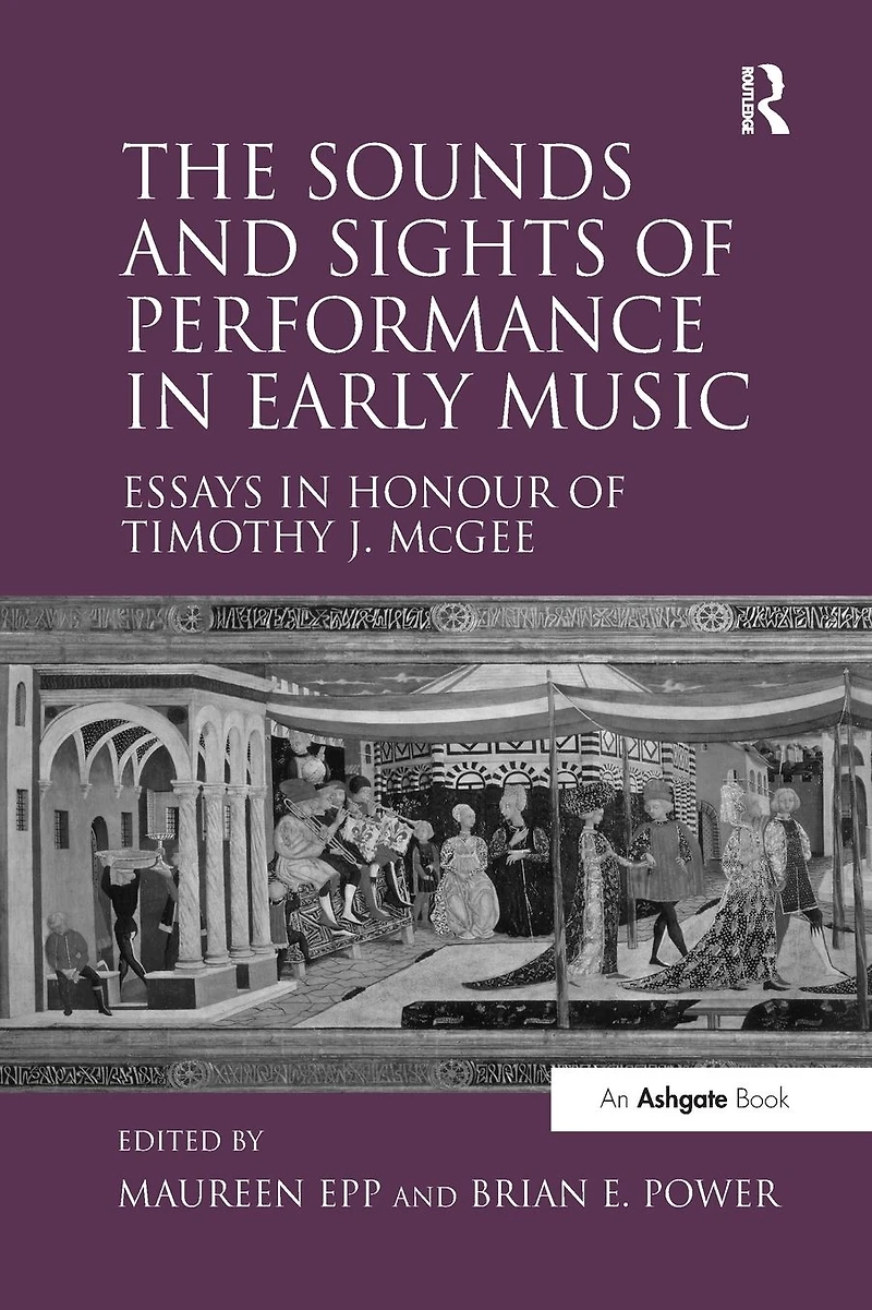 The Sounds and Sights of Performance Early Music: Essays Honour Timothy J. McGee