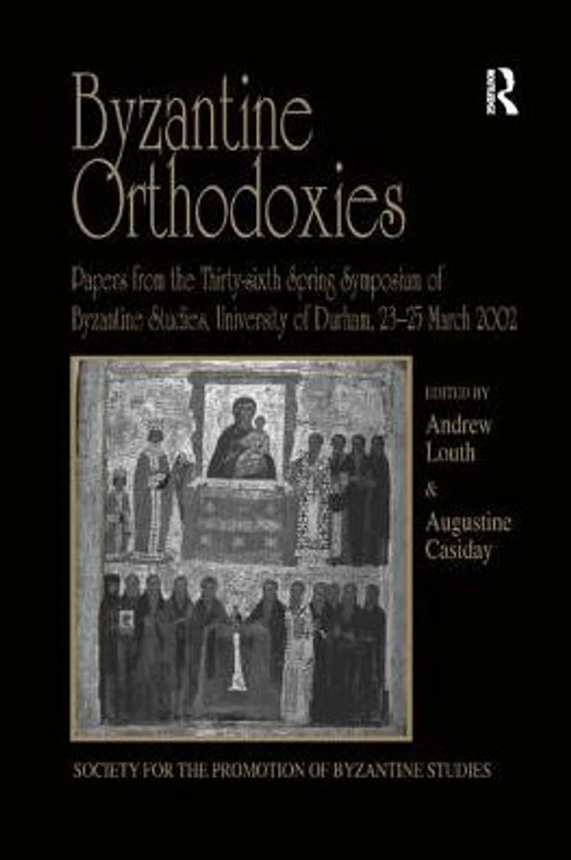 Byzantine Orthodoxies: Papers from the Thirty-sixth Spring Symposium of Studies, University Durham, 23-25 March 2002