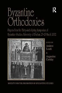 Byzantine Orthodoxies: Papers from the Thirty-sixth Spring Symposium of Studies, University Durham, 23-25 March 2002