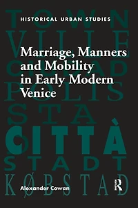 Marriage, Manners and Mobility Early Modern Venice