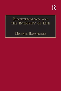 Biotechnology and the Integrity of Life: Taking Public Fears Seriously