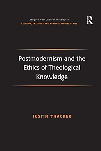 Postmodernism and the Ethics of Theological Knowledge