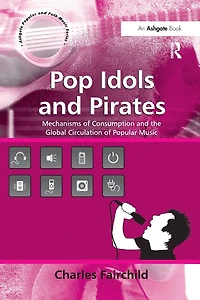 Pop Idols and Pirates: Mechanisms of Consumption the Global Circulation Popular Music