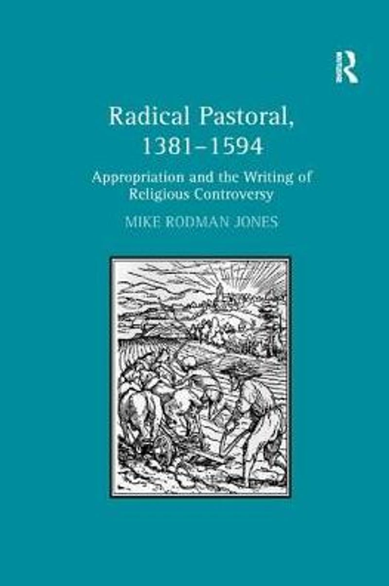 Radical Pastoral, 1381-1594: Appropriation and the Writing of Religious Controversy