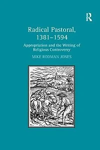 Radical Pastoral, 1381-1594: Appropriation and the Writing of Religious Controversy