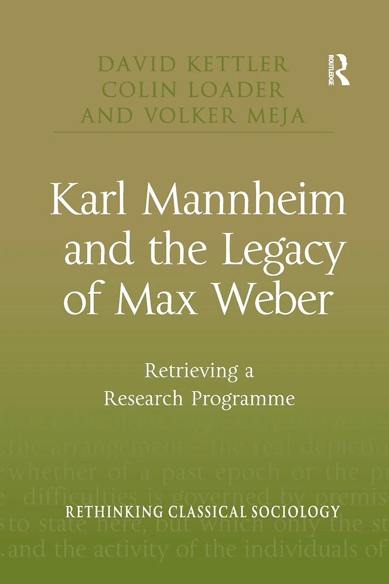Karl Mannheim and the Legacy of Max Weber: Retrieving a Research Programme