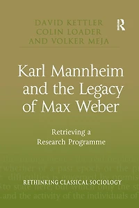 Karl Mannheim and the Legacy of Max Weber: Retrieving a Research Programme