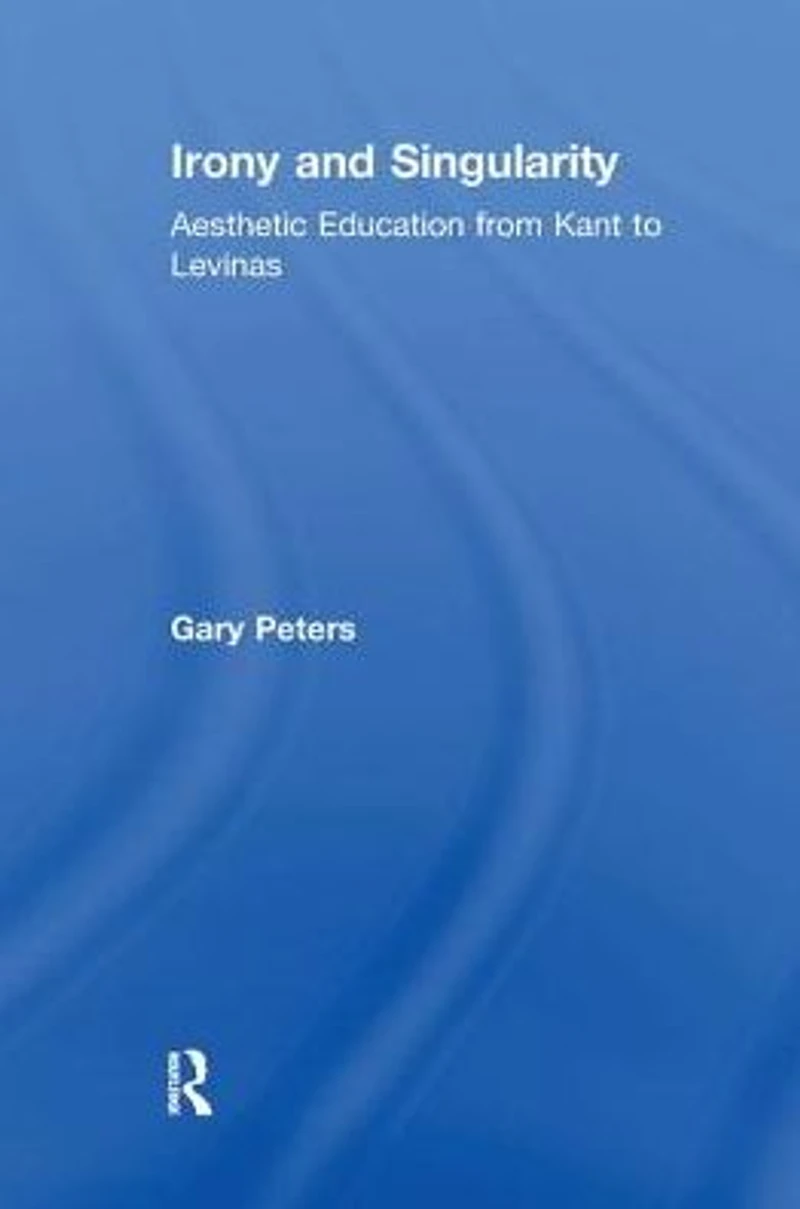Irony and Singularity: Aesthetic Education from Kant to Levinas
