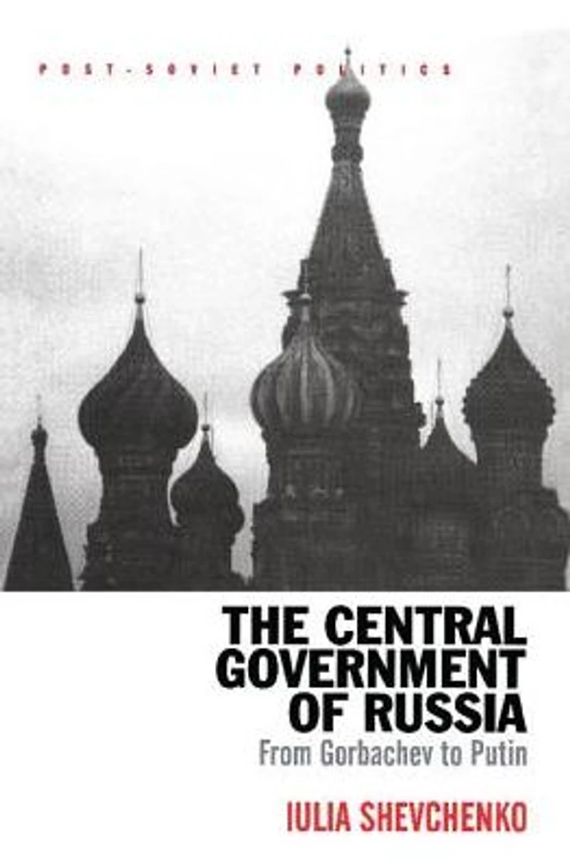 The Central Government of Russia: From Gorbachev to Putin