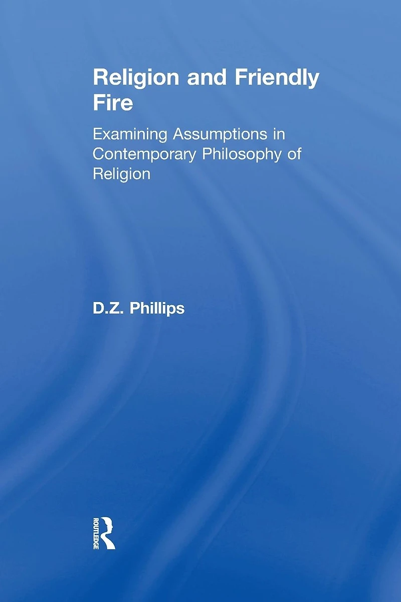 Religion and Friendly Fire: Examining Assumptions Contemporary Philosophy of