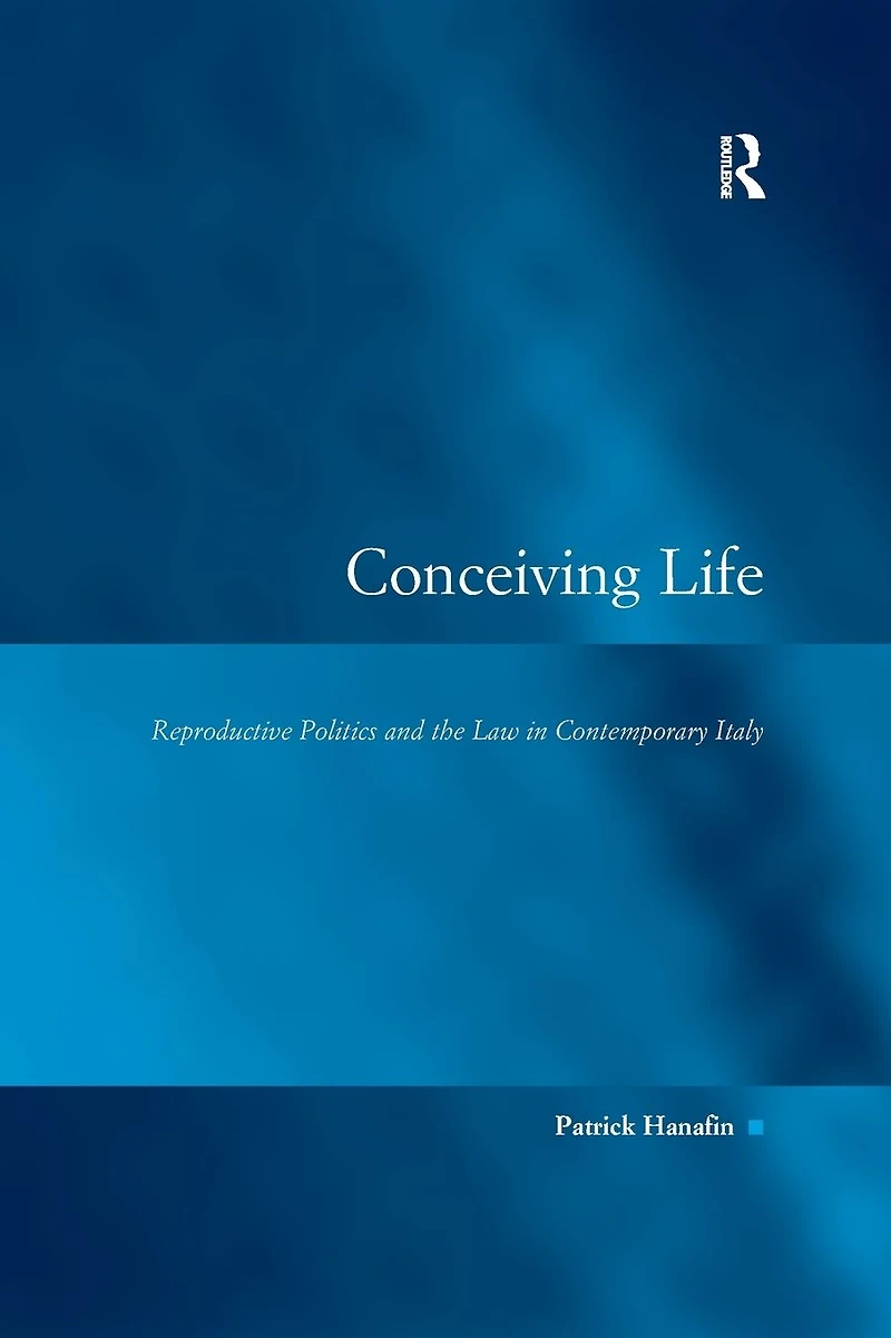 Conceiving Life: Reproductive Politics and the Law Contemporary Italy