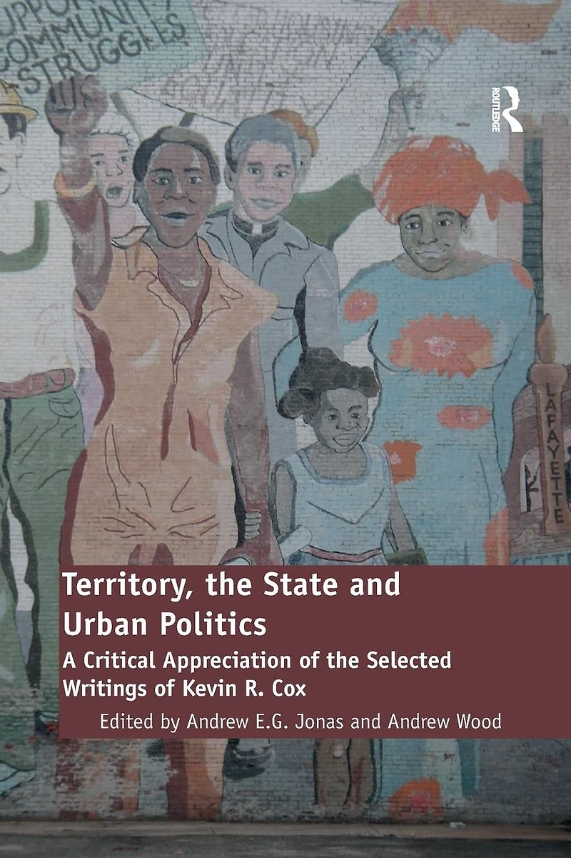 Territory, the State and Urban Politics: A Critical Appreciation of Selected Writings Kevin R. Cox