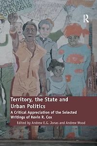 Territory, the State and Urban Politics: A Critical Appreciation of Selected Writings Kevin R. Cox