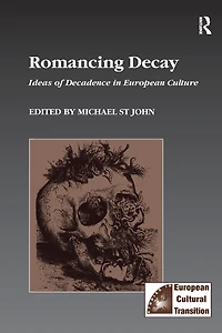 Romancing Decay: Ideas of Decadence European Culture