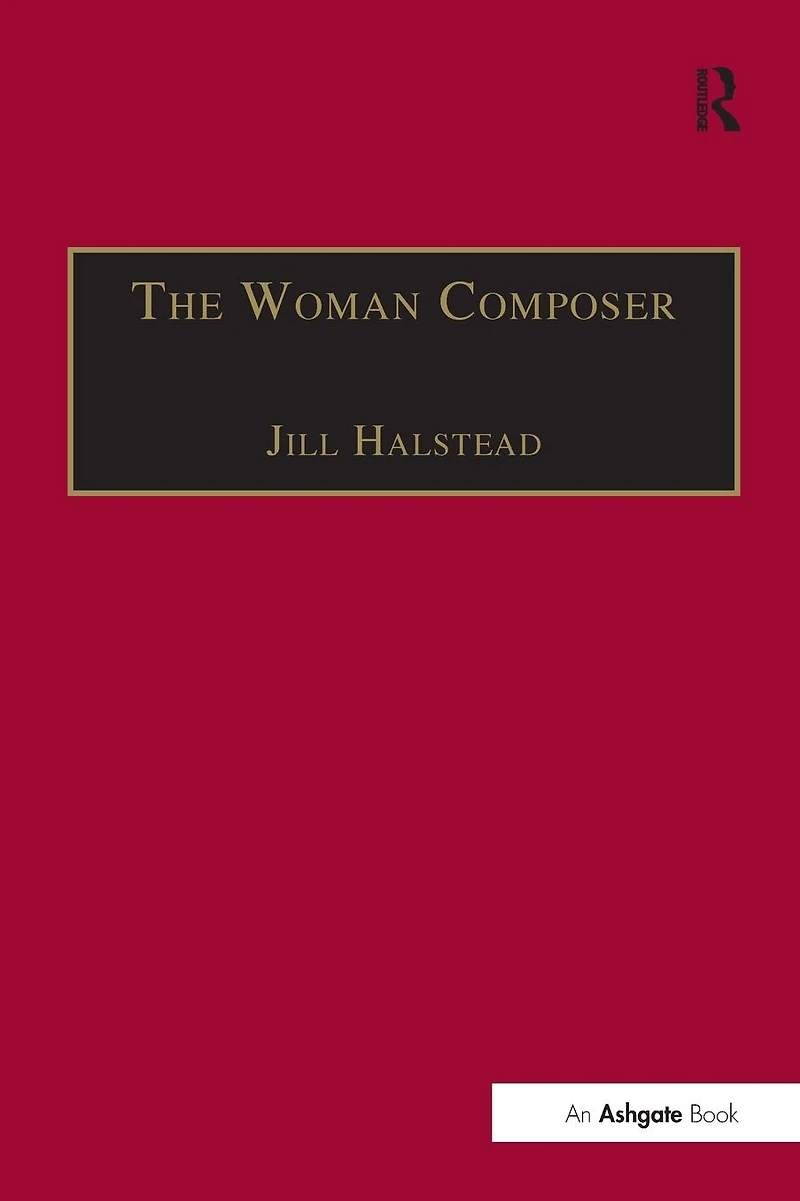 the Woman Composer: Creativity and Gendered Politics of Musical Composition