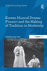 Korean Musical Drama: P'ansori and the Making of Tradition Modernity