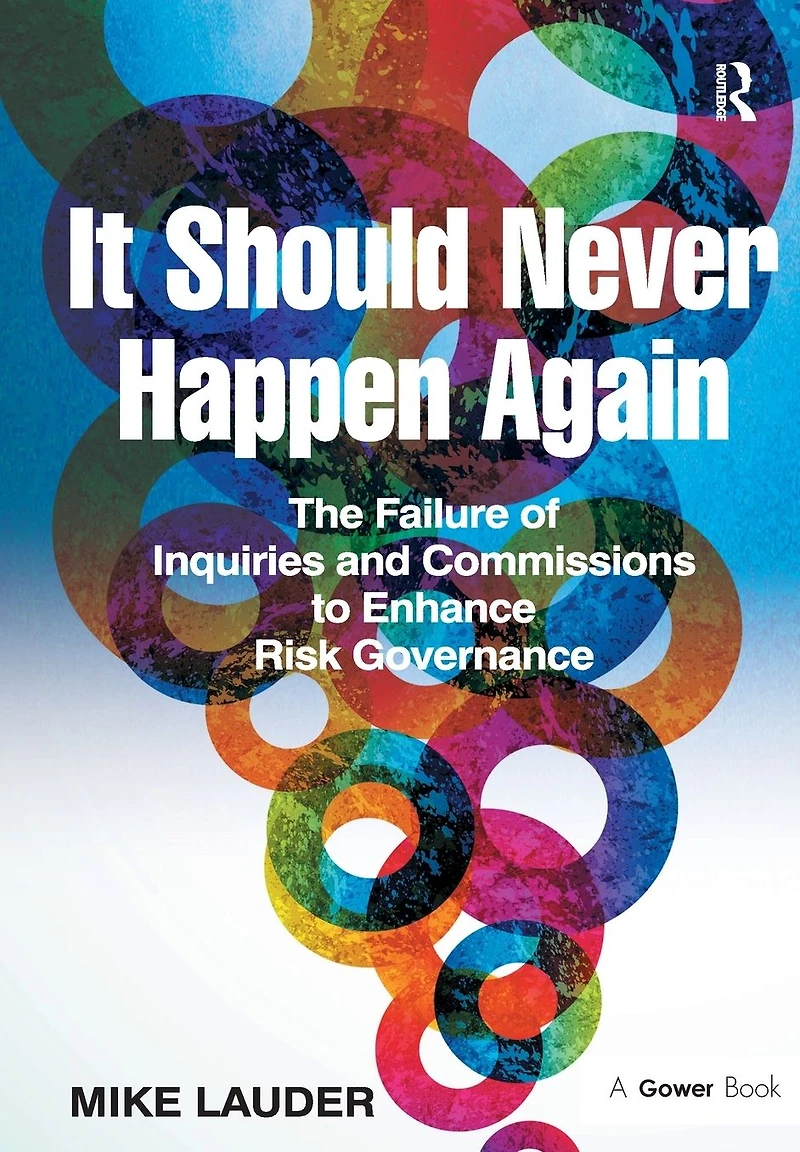 It Should Never Happen Again: The Failure of Inquiries and Commissions to Enhance Risk Governance