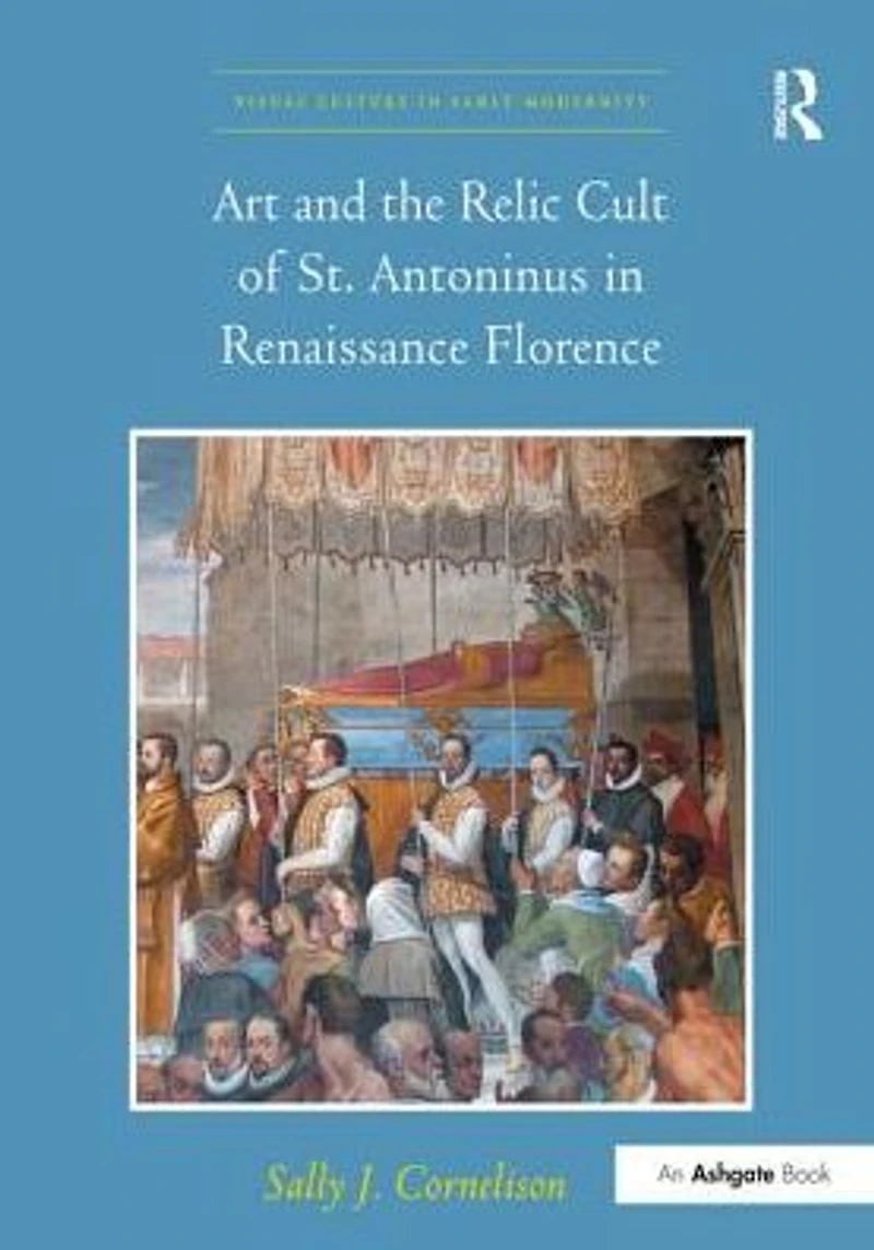 Art and the Relic Cult of St. Antoninus Renaissance Florence