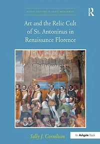 Art and the Relic Cult of St. Antoninus Renaissance Florence