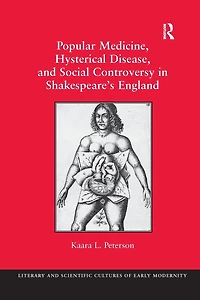 Popular Medicine, Hysterical Disease, and Social Controversy Shakespeare's England