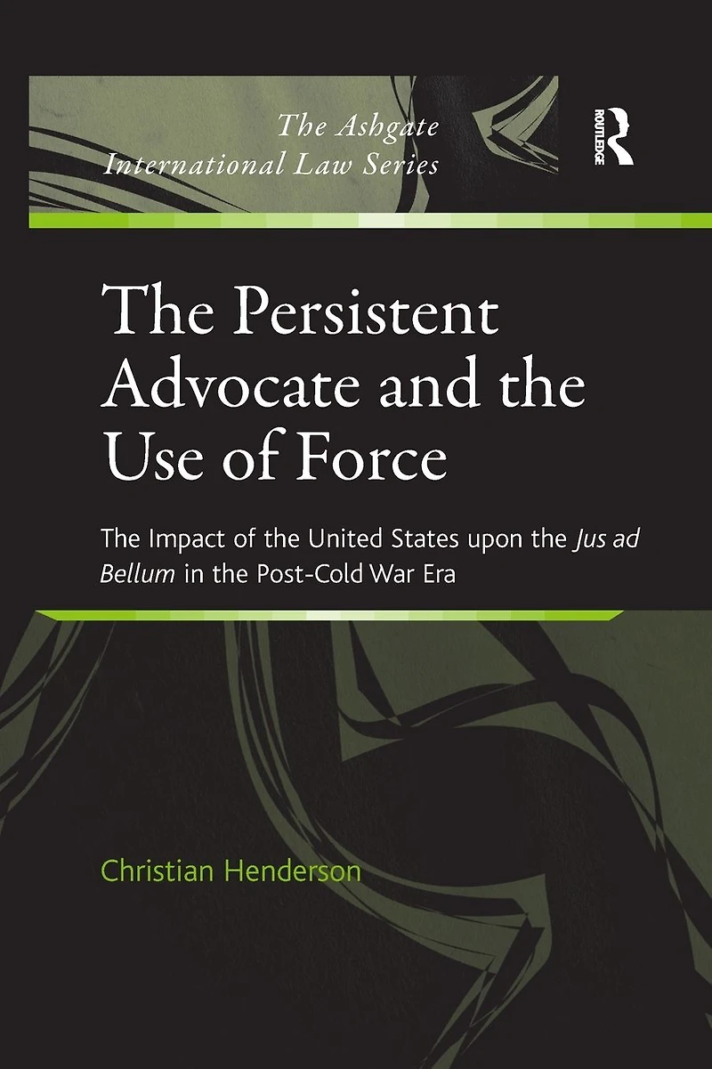 the Persistent Advocate and Use of Force: Impact United States upon Jus ad Bellum Post-Cold War Era