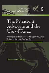 the Persistent Advocate and Use of Force: Impact United States upon Jus ad Bellum Post-Cold War Era