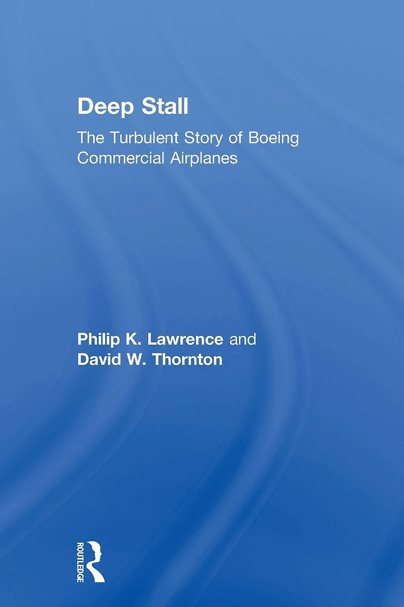 Deep Stall: The Turbulent Story of Boeing Commercial Airplanes