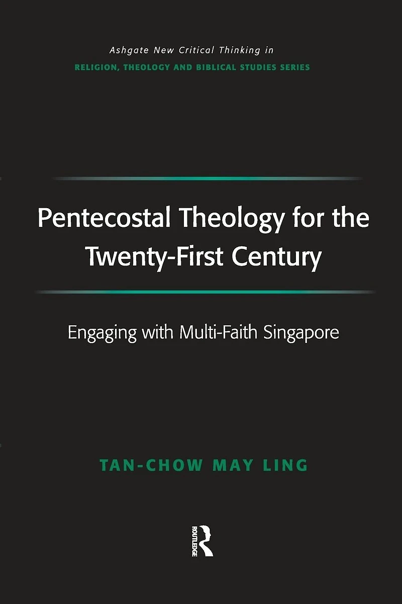 Pentecostal Theology for the Twenty-First Century: Engaging with Multi-Faith Singapore
