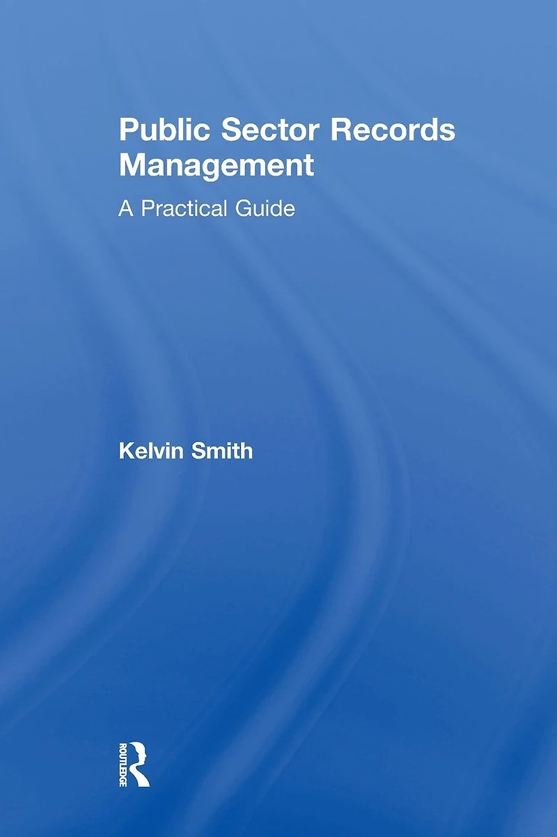 Public Sector Records Management: A Practical Guide