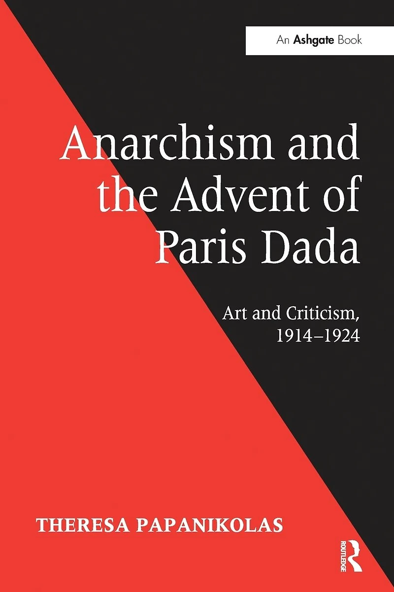 Anarchism and the Advent of Paris Dada: Art Criticism, 1914-1924
