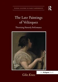 The Late Paintings of Velázquez: Theorizing Painterly Performance