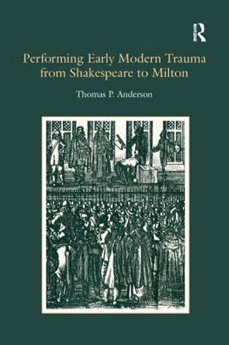 Performing Early Modern Trauma from Shakespeare to Milton