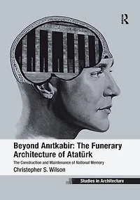 Beyond Anitkabir: The Funerary Architecture of Atatürk: Construction and Maintenance National Memory