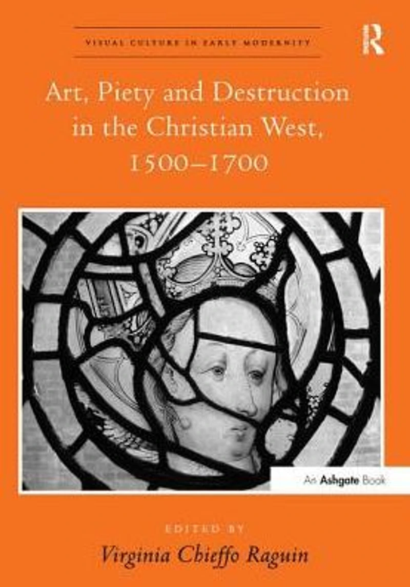 Art, Piety and Destruction the Christian West, 1500-1700