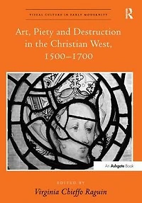Art, Piety and Destruction the Christian West, 1500-1700