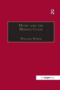 Music and The Middle Class: Social Structure of Concert Life London, Paris Vienna between 1830 1848