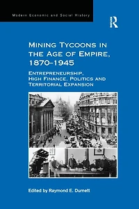 Mining Tycoons the Age of Empire, 1870-1945: Entrepreneurship, High Finance, Politics and Territorial Expansion