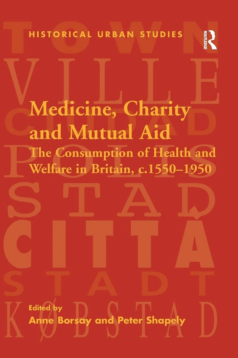 Medicine, Charity and Mutual Aid: The Consumption of Health Welfare Britain, c.1550-1950