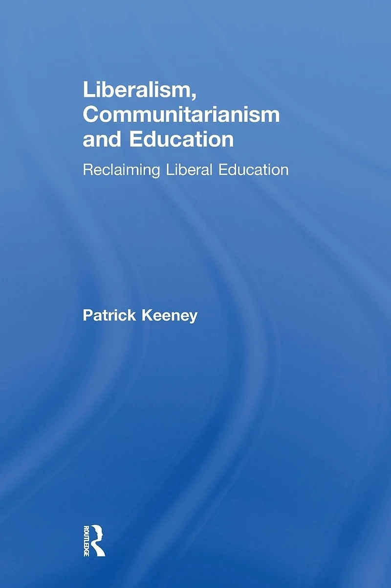 Liberalism, Communitarianism and Education: Reclaiming Liberal Education
