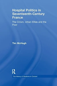 Hospital Politics Seventeenth-Century France: the Crown, Urban Elites and Poor